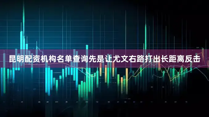 昆明配资机构名单查询先是让尤文右路打出长距离反击