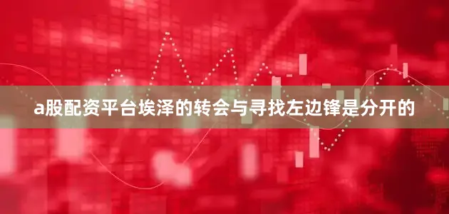a股配资平台埃泽的转会与寻找左边锋是分开的