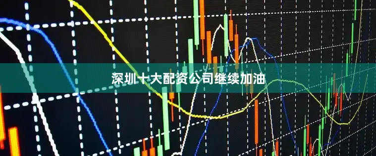 深圳十大配资公司继续加油