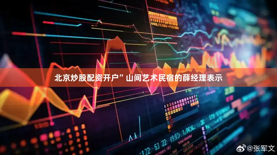 北京炒股配资开户”山间艺术民宿的薛经理表示