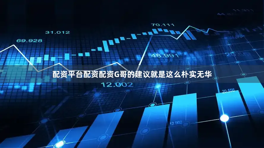 配资平台配资配资G哥的建议就是这么朴实无华