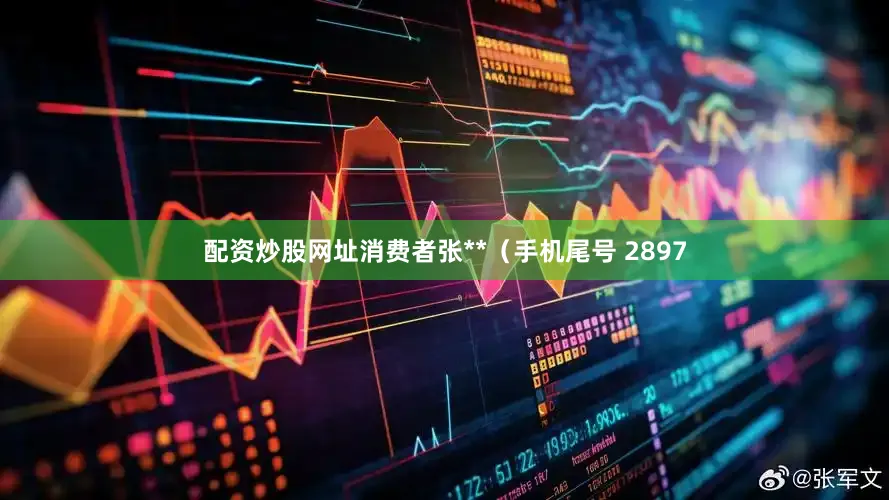 配资炒股网址消费者张**（手机尾号 2897