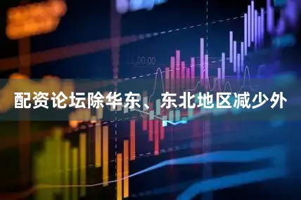 配资论坛除华东、东北地区减少外