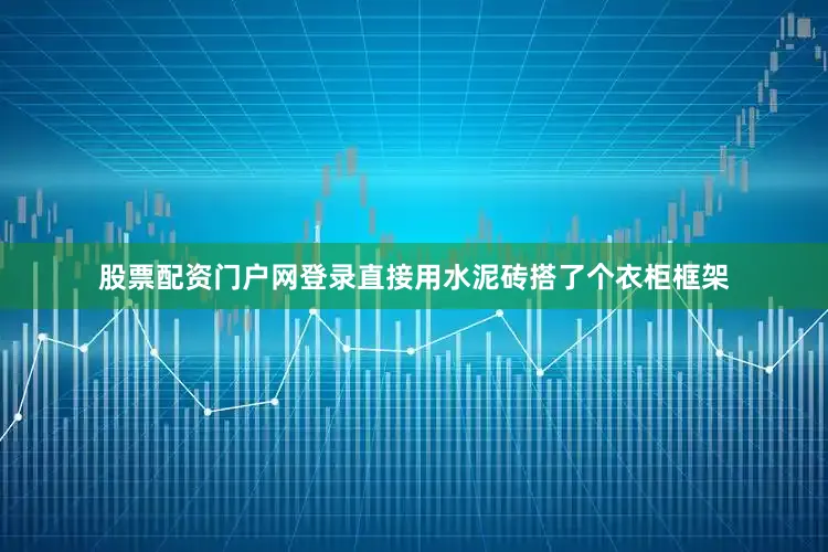 股票配资门户网登录直接用水泥砖搭了个衣柜框架