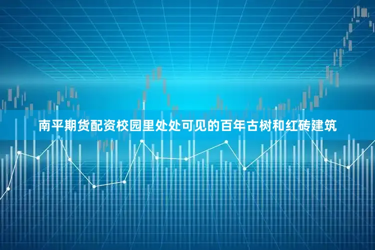 南平期货配资校园里处处可见的百年古树和红砖建筑