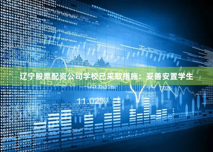 辽宁股票配资公司学校已采取措施：妥善安置学生